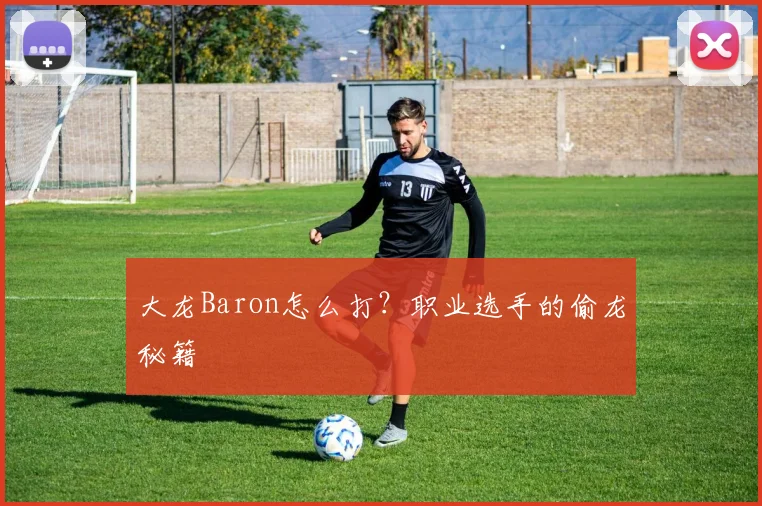 大龙Baron怎么打?职业选手的偷龙秘籍