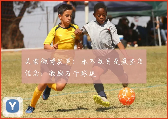 吴前微博发声：永不放弃是最坚定信念，激励万千球迷