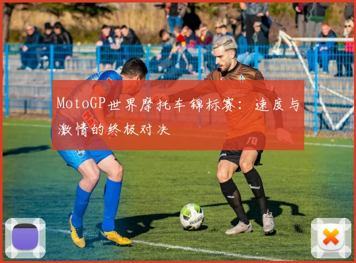 MotoGP世界摩托车锦标赛:速度与激情的终极对决