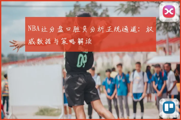 NBA让分盘口胜负分析正规通道：权威数据与策略解读