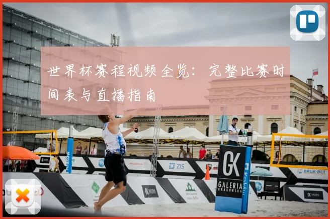 世界杯赛程视频全览：完整比赛时间表与直播指南