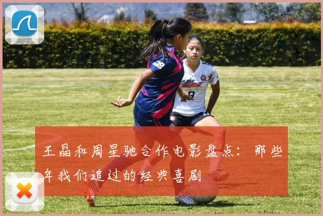 王晶和周星驰合作电影盘点:那些年我们追过的经典喜剧